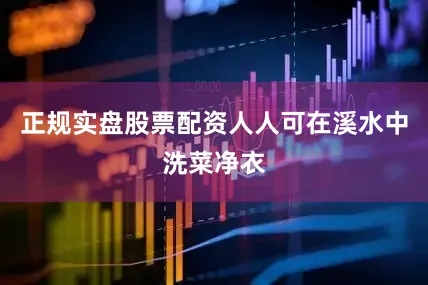 正规实盘股票配资人人可在溪水中洗菜净衣