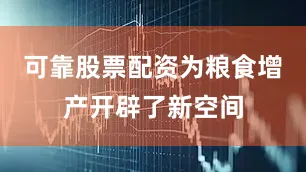 可靠股票配资为粮食增产开辟了新空间