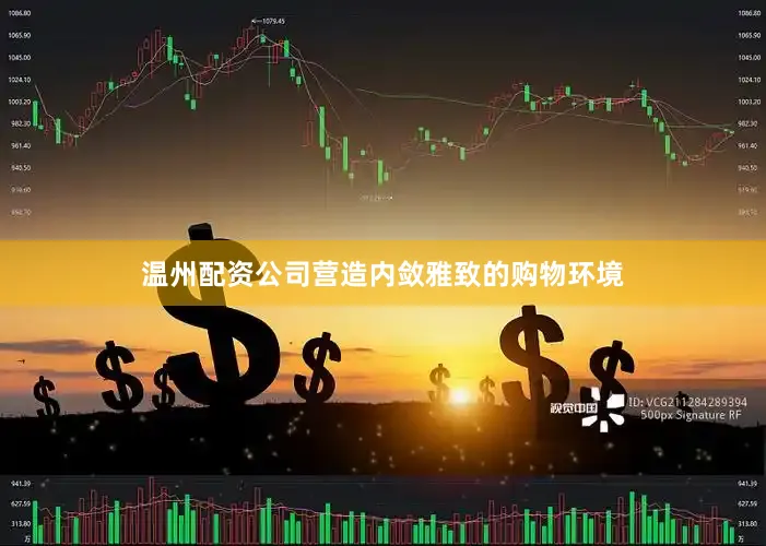 温州配资公司营造内敛雅致的购物环境